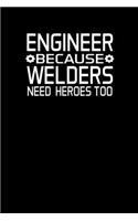Engineer Because Welders Need Heroes Too