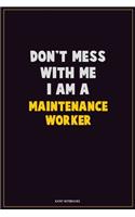 Don't Mess With Me, I Am A Maintenance Worker: Career Motivational Quotes 6x9 120 Pages Blank Lined Notebook Journal