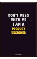 Don't Mess With Me, I Am A Product Designer: Career Motivational Quotes 6x9 120 Pages Blank Lined Notebook Journal