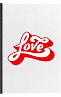 Love: Funny Positive Inspiration Lined Notebook/ Blank Journal For Kindness Emotion Passion, Inspirational Saying Unique Special Birthday Gift Idea Classi