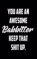 You Are An Awesome Babbitter Keep That Shit Up