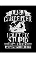 I Am a Carpenter I Can't Fix Stupid But I Can Fix What Stupid Does