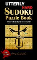 Utterly Hard Sudoku Puzzle Book: 300 Extreme Puzzles That Will Make You Howl And Cry Like A Little Girl After Breaking Your Pencils