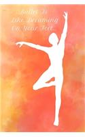 Ballet Is Like Dreaming On Your Feet