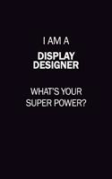 I Am A Display Designer, What's Your Super Power?: 6X9 120 pages Career Notebook Unlined Writing Journal