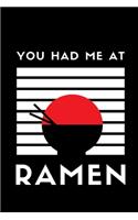 You Had Me At Ramen: Lined Funny Notebook Journal - For Ramen Lovers Enthusiasts Makers Eateries - Novelty Themed Gifts - Laughing Gag Joke Hilarious Humor