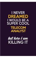 I Never Dreamed I Would Be A Super cool Telecom Analyst But Here I Am Killing It