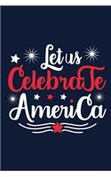 Let Us Celebrate Amercia: Blank Lined Notebook: All American Patriot Gift Journal 6x9 - 110 Blank Pages - Plain White Paper - Soft Cover Book