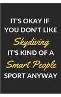 It's Okay If You Don't Like Skydiving It's Kind Of A Smart People Sport Anyway