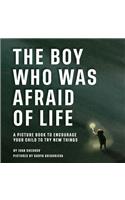 The Boy Who Was Afraid of Life: a Picture Book to Encourage Your Child to Try New Things