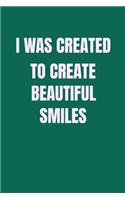 I Was Created To Create Beautiful Smiles