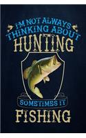 I'm Not Always Thinking About Hunting Sometimes It Fishing: Fishing Journal Complete Fisherman's Log Book With Prompts, Records Details of Fishing Trip, Including Date, Time, Location, Weather Conditions, Wat