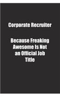 Corporate Recruiter Because Freaking Awesome Is Not an Official Job Title.: Lined notebook