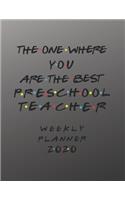 Preschool Teacher Weekly Planner 2020 - The One Where You Are The Best: Preschool Teacher Friends Gift Idea For Men & Women - Weekly Planner Schedule Book Lesson Organizer For A Preschool Teacher - To Do List & Notes Sec