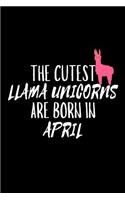 The Cutest Llama Unicorns Are Born In April: Funny Llama Unicorn Birthday Gift Notebook for Girls