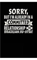 Sorry, But I'm Already In A Committed Relationship To Brazilian Jiu-Jitsu!: Blank Lined Notebook Journal