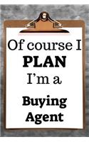 Of Course I Plan I'm a Buying Agent