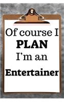 Of Course I Plan I'm an Entertainer