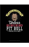 Always Be Yourself Unless You Can Be a Pit Bull Then Be a Pit Bull: Composition Notebook: Wide Ruled