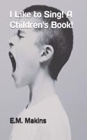 I Like to Sing! A Children's Book!