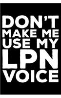 Don't Make Me Use My LPN Voice: 6x9 Notebook, Ruled, Funny Writing Notebook, Journal For Work, Daily Diary, Planner, Organizer, Appointment Book for Licensed Practical Nurse