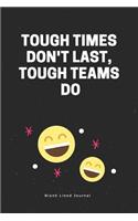 Tough Times Don't Last, Tough Teams Do. Blank Lined Journal: Funny Office Journals Coworker Notebook(22 Gag Gifts)