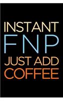Instant Fnp Just Add Coffee: Blank Lined Nursing Humor Themed Family Nurse Practitioner Journal and Notebook to Write In: With a Practical Interior