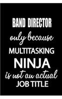 Band Director Only Because Multitasking Ninja Is Not an Actual Job Title: It's Like Riding a Bike. Except the Bike Is on Fire. and You Are on Fire! Blank Line Journal