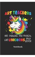 Art Teachers Are Fabulous and Magical Like Unicorns Only Better Notebook