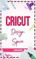 Cricut Design Space: The ultimate practical guide to Design Space with Step-by-Step Illustrated Instructions, project ideas and screenshots to master your crafting