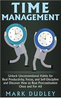 Time Management: Unlock Unconventional Habits for Real Productivity, Focus, and Self-Discipline and Discover How to Beat Procrastination Once and For All