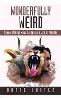 Wonderfully Weird: Seven Strange Ways to Define a Life of Wonder