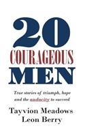 20 Courageous Men: True stories of triumph, hope and the audacity to succeed