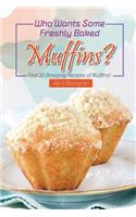 Who Wants Some Freshly Baked Muffins?: Find 30 Amazing Recipes of Muffins!