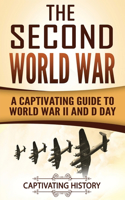 Second World War: A Captivating Guide to World War II and D Day