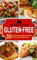 Gluten-Free: 50 Easy Recipes for Healthy Eating, Healthy Living & Weight Loss Modern Kitchen