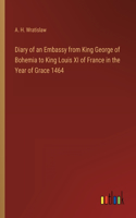 Diary of an Embassy from King George of Bohemia to King Louis XI of France in the Year of Grace 1464