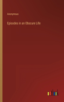 Episodes in an Obscure Life