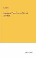 Catalogue of Plants Growing Without Cultivation