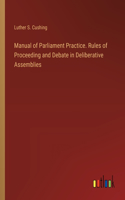 Manual of Parliament Practice. Rules of Proceeding and Debate in Deliberative Assemblies