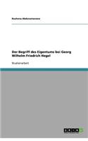Der Begriff des Eigentums bei Georg Wilhelm Friedrich Hegel