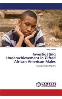Investigating Underachievement in Gifted African American Males: (English)