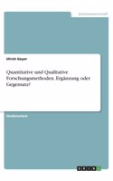 Quantitative und Qualitative Forschungsmethoden. Ergänzung oder Gegensatz?