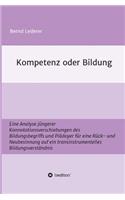 Kompetenz oder Bildung: Eine Analyse jüngerer Konnotationsverschiebungen des Bildungsbegriffs und Plädoyer für eine Rück- und Neubesinnung auf ein transinstrumentelles Bild