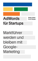 AdWords für Startups: Marktführer werden und bleiben mit Google-Marketing