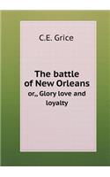 The Battle of New Orleans Or, Glory Love and Loyalty