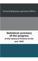 Statistical Summary of the Progress of the Colony of Victoria to the Year 1865