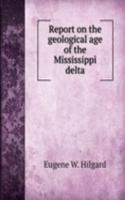 Report on the geological age of the Mississippi delta