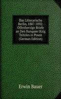 Das Litterarische Berlin, 1887-1892: Offenherzige Briefe an Den Banquier Itzig Teiteles in Posen (German Edition)