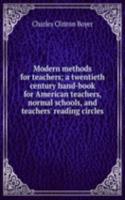 Modern methods for teachers; a twentieth century hand-book for American teachers, normal schools, and teachers' reading circles